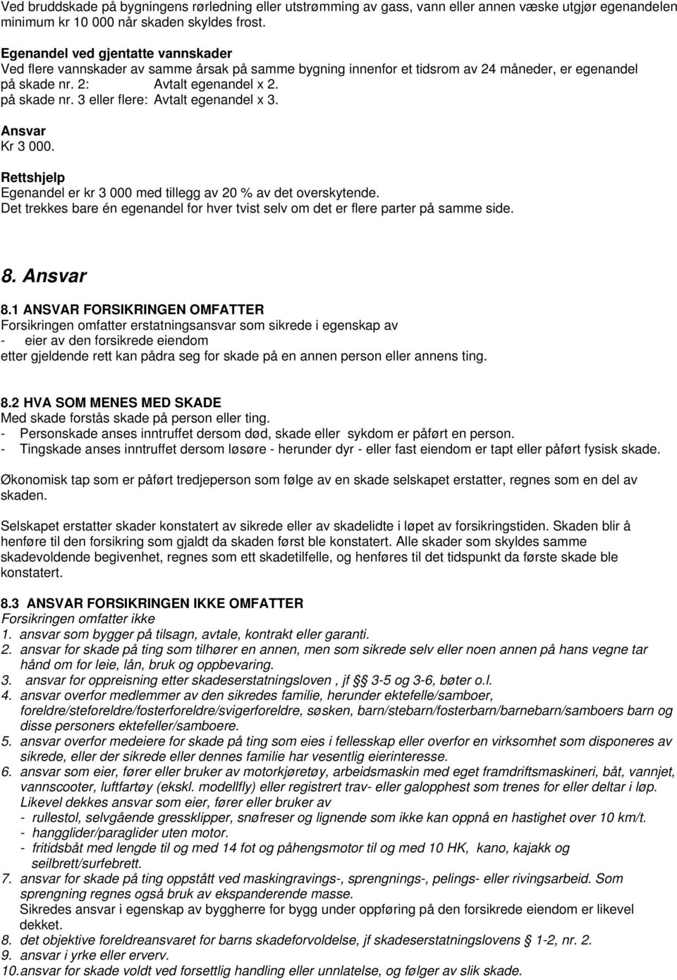 Ansvar Kr 3 000. Rettshjelp Egenandel er kr 3 000 med tillegg av 20 % av det overskytende. Det trekkes bare én egenandel for hver tvist selv om det er flere parter på samme side. 8. Ansvar 8.