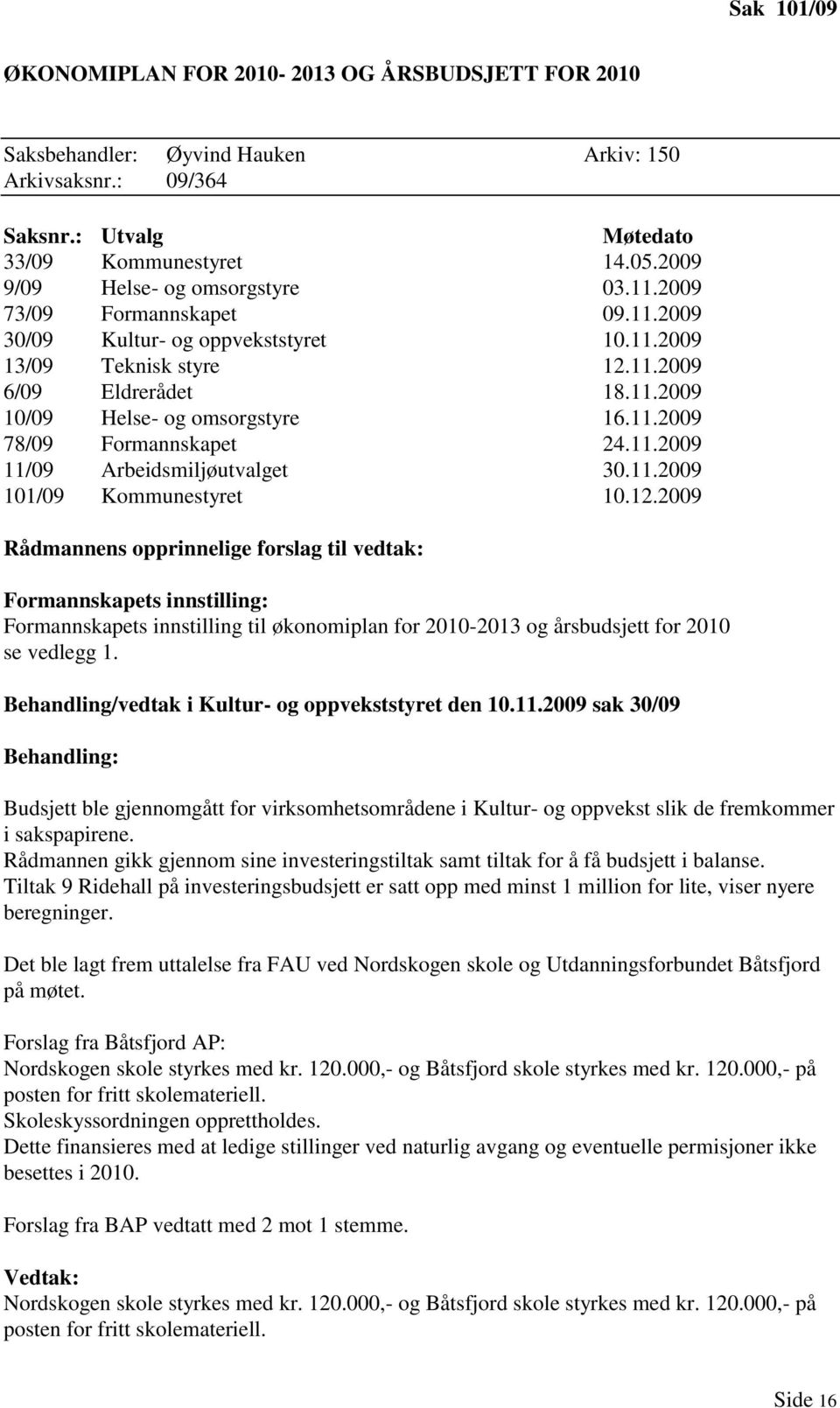 11.2009 78/09 Formannskapet 24.11.2009 11/09 Arbeidsmiljøutvalget 30.11.2009 101/09 Kommunestyret 10.12.