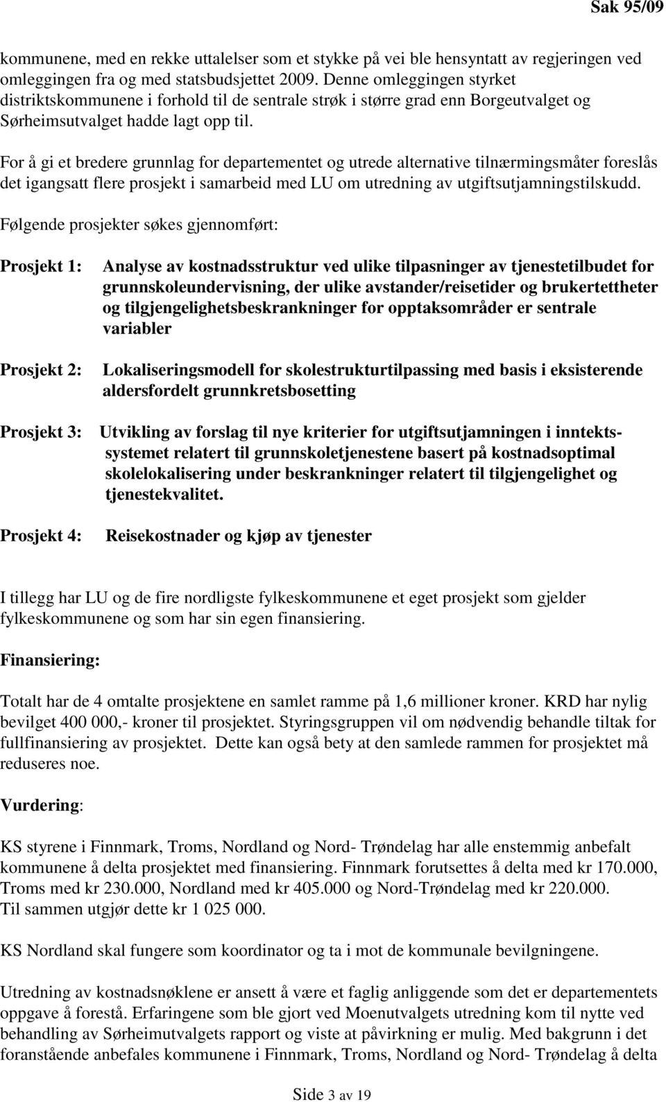 For å gi et bredere grunnlag for departementet og utrede alternative tilnærmingsmåter foreslås det igangsatt flere prosjekt i samarbeid med LU om utredning av utgiftsutjamningstilskudd.