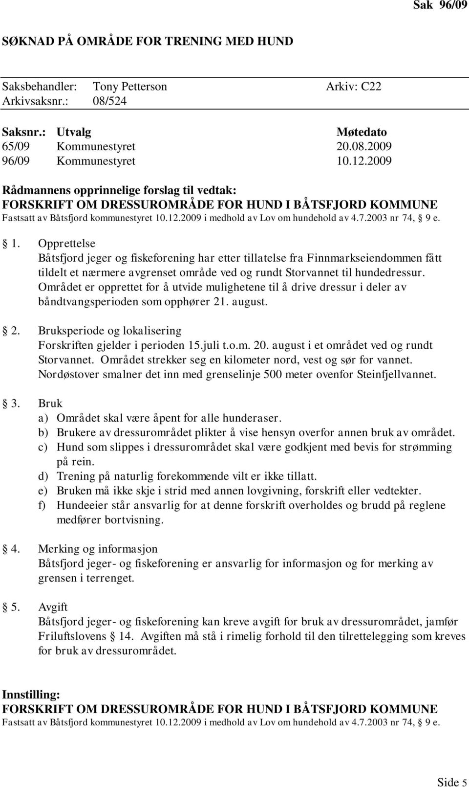 2003 nr 74, 9 e. 1. Opprettelse Båtsfjord jeger og fiskeforening har etter tillatelse fra Finnmarkseiendommen fått tildelt et nærmere avgrenset område ved og rundt Storvannet til hundedressur.