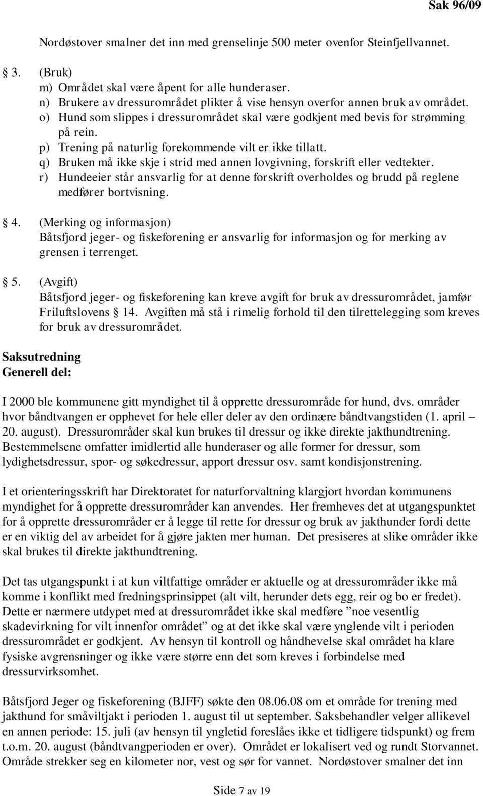 p) Trening på naturlig forekommende vilt er ikke tillatt. q) Bruken må ikke skje i strid med annen lovgivning, forskrift eller vedtekter.