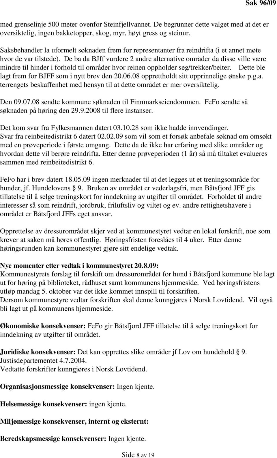 De ba da BJff vurdere 2 andre alternative områder da disse ville være mindre til hinder i forhold til områder hvor reinen oppholder seg/trekker/beiter.