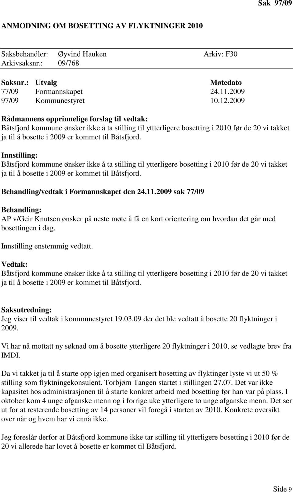 Innstilling: Båtsfjord kommune ønsker ikke å ta stilling til ytterligere bosetting i 2010 før de 20 vi takket ja til å bosette i 2009 er kommet til Båtsfjord. Behandling/vedtak i Formannskapet den 24.