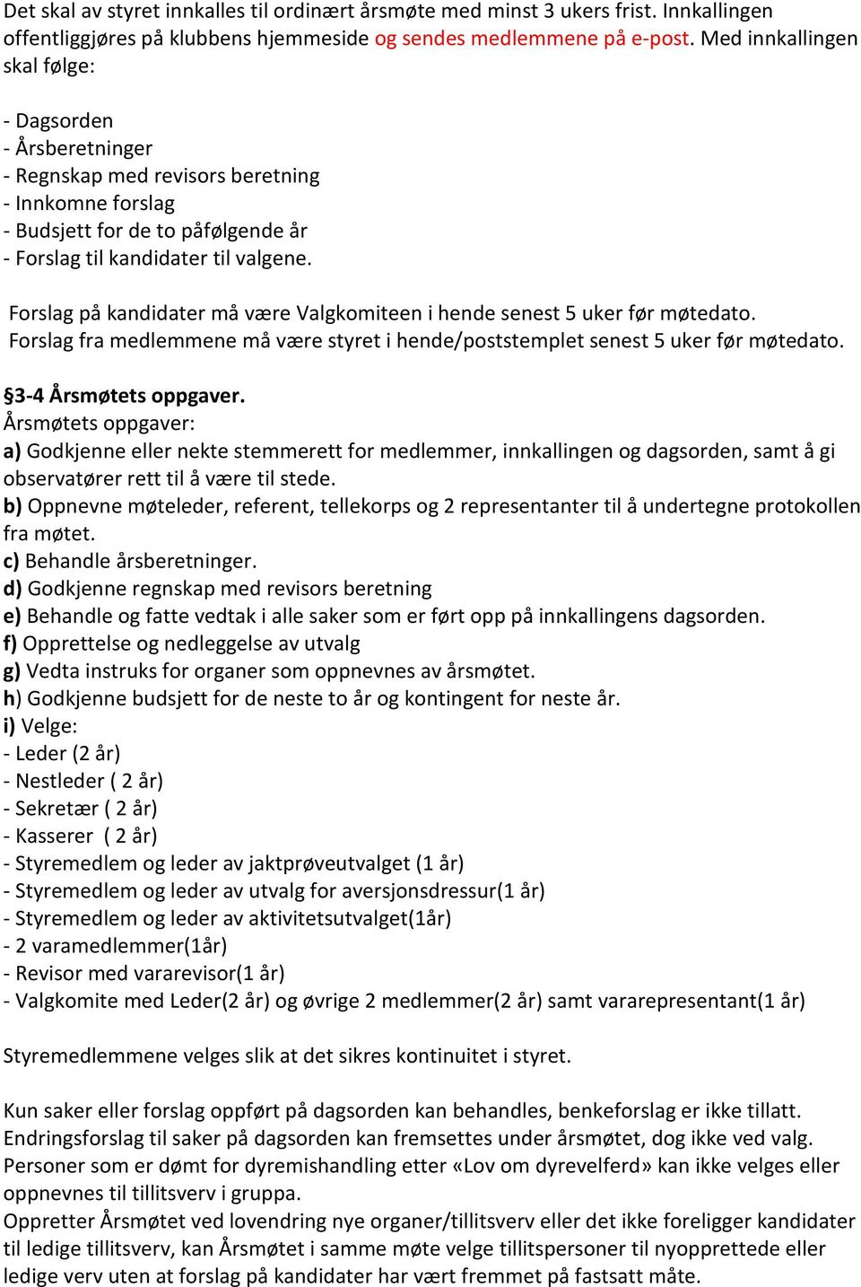 Forslag på kandidater må være Valgkomiteen i hende senest 5 uker før møtedato. Forslag fra medlemmene må være styret i hende/poststemplet senest 5 uker før møtedato. 3-4 Årsmøtets oppgaver.