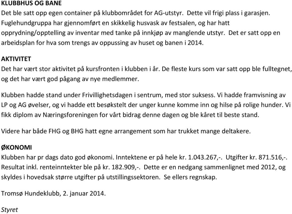 Det er satt opp en arbeidsplan for hva som trengs av oppussing av huset og banen i 2014. AKTIVITET Det har vært stor aktivitet på kursfronten i klubben i år.