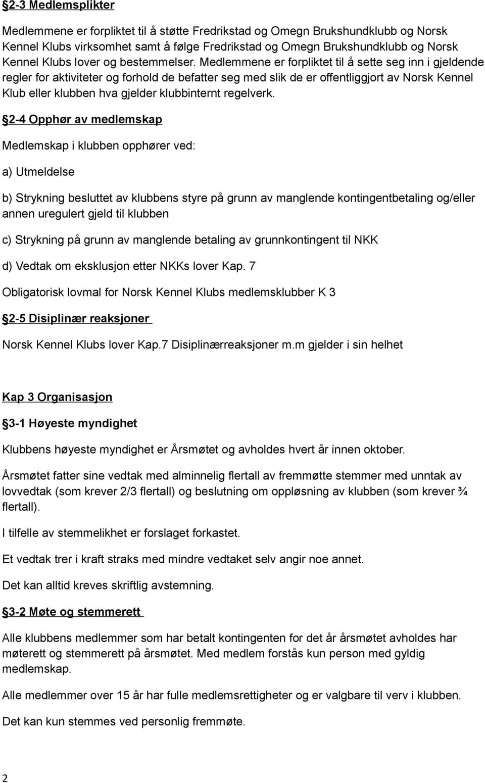 Medlemmene er forpliktet til å sette seg inn i gjeldende regler for aktiviteter og forhold de befatter seg med slik de er offentliggjort av Norsk Kennel Klub eller klubben hva gjelder klubbinternt