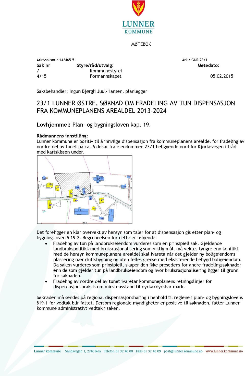 Rådmannens innstilling: Lunner kommune er positiv til å innvilge dispensasjon fra kommuneplanens arealdel for fradeling av nordre del av tunet på ca.