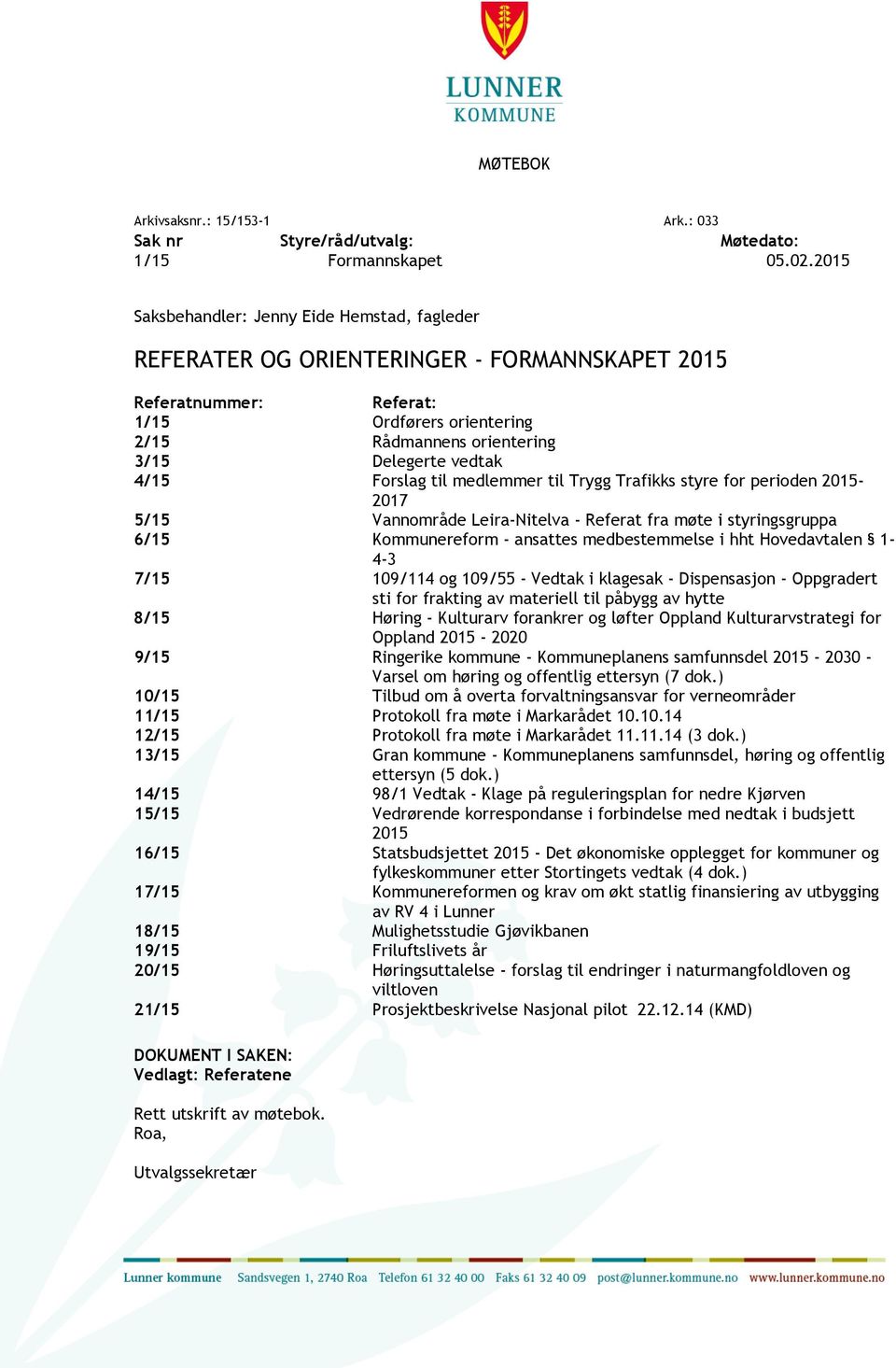 4/15 Forslag til medlemmer til Trygg Trafikks styre for perioden 2015-2017 5/15 Vannområde Leira-Nitelva - Referat fra møte i styringsgruppa 6/15 Kommunereform - ansattes medbestemmelse i hht