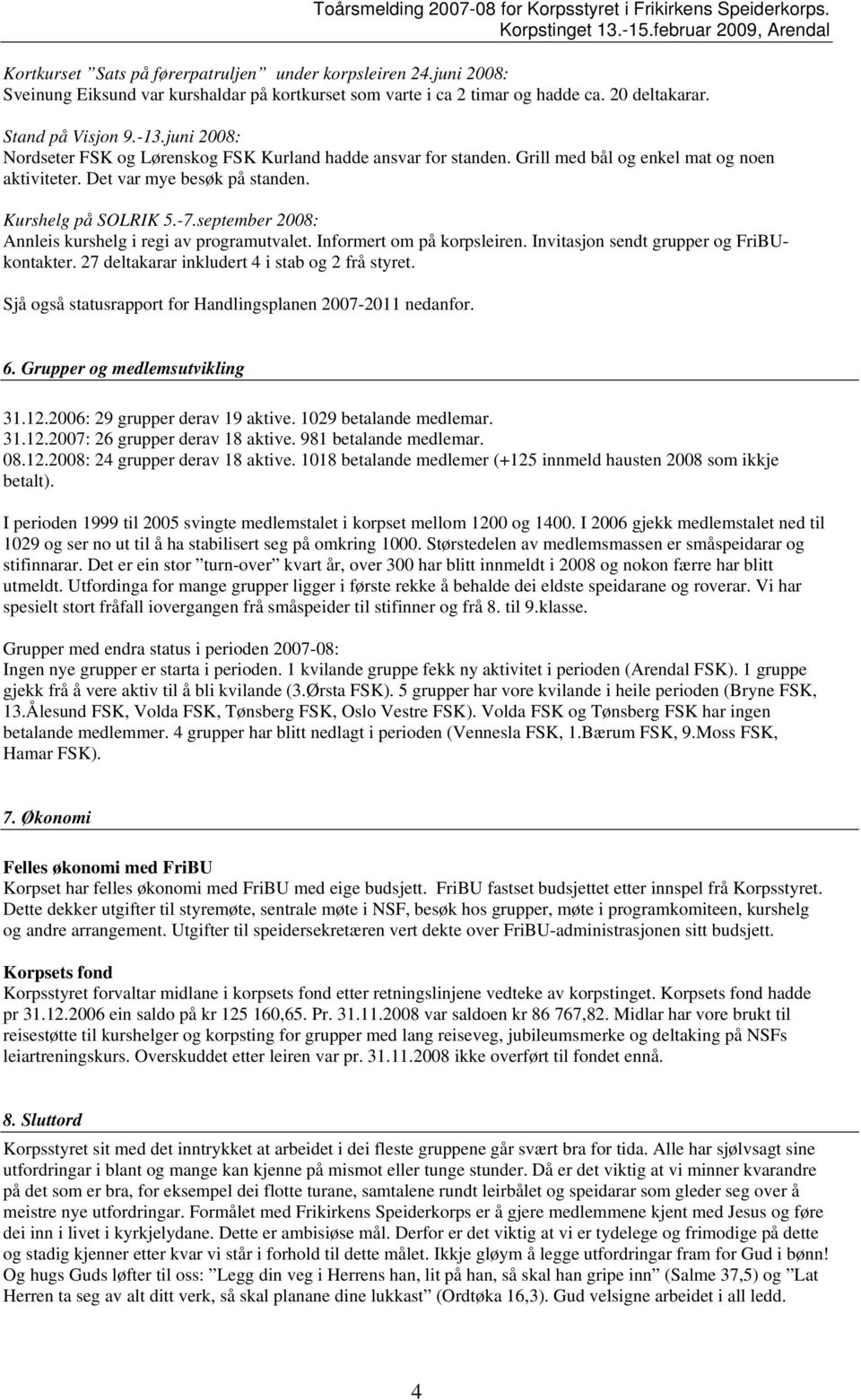 september 2008: Annleis kurshelg i regi av programutvalet. Informert om på korpsleiren. Invitasjon sendt grupper og FriBUkontakter. 27 deltakarar inkludert 4 i stab og 2 frå styret.