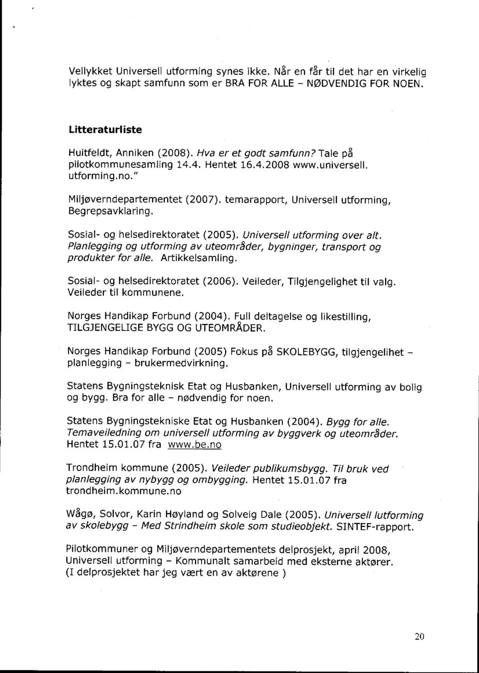 Universell utforming, Sosial- og helsedirektoratet (2005). Universell utforming over alt. Planlegging og utforming av uteområder, bygninger, transport og produkterforalle. Artikkelsamling.