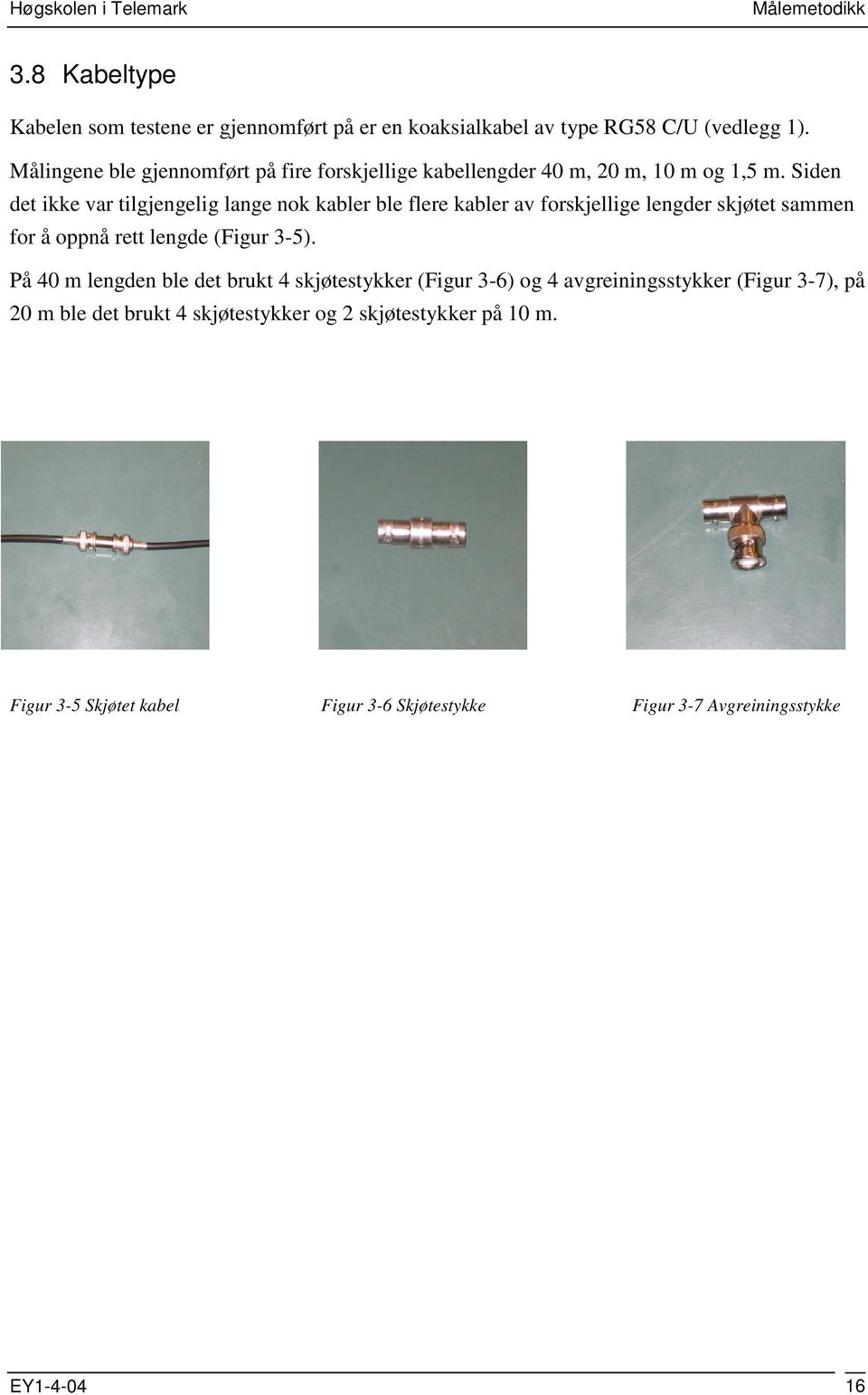 Siden det ikke var tilgjengelig lange nok kabler ble flere kabler av forskjellige lengder skjøtet sammen for å oppnå rett lengde (Figur 3-5).