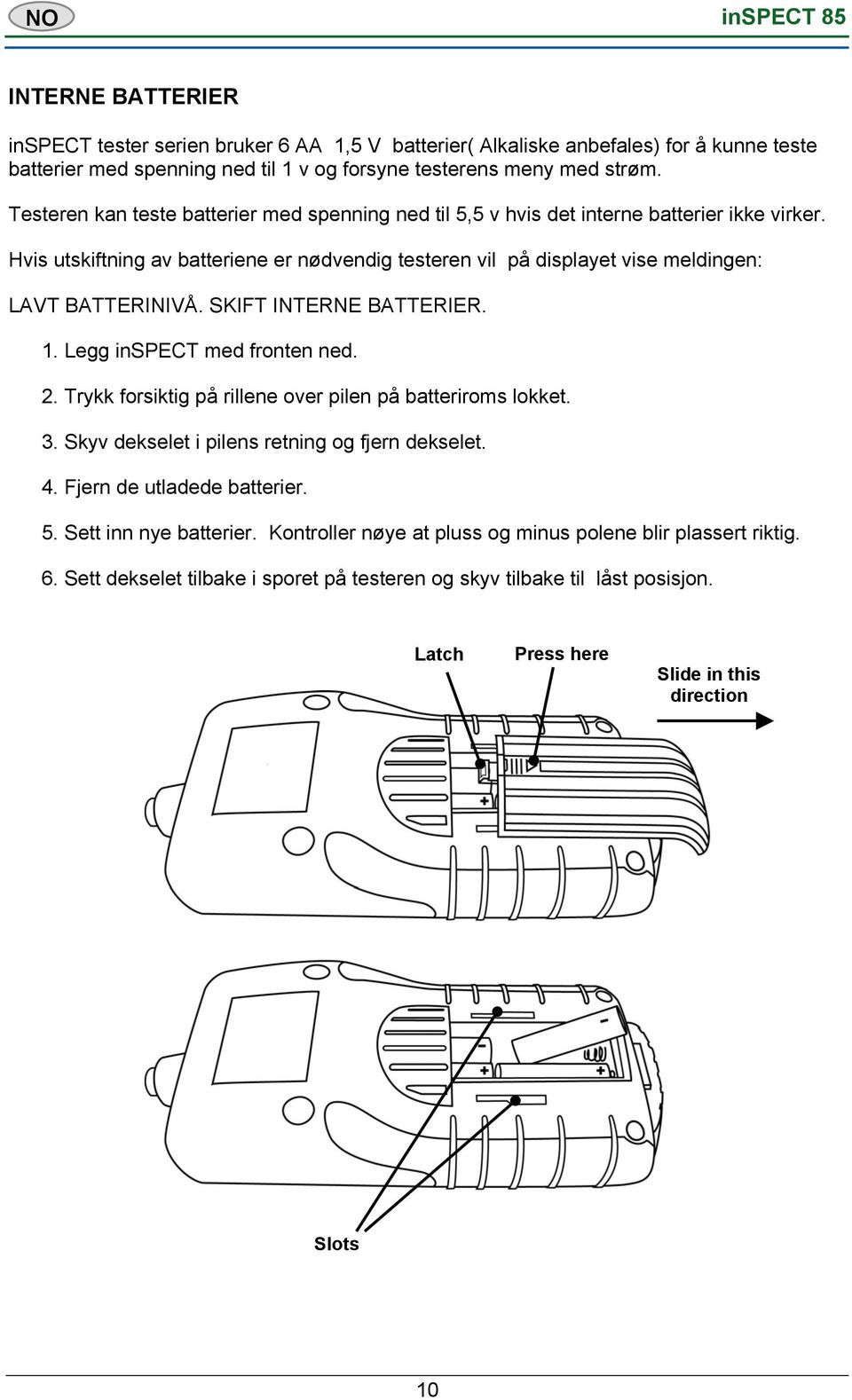SKIFT INTERNE BATTERIER. 1. Legg inspect med fronten ned. 2. Trykk forsiktig på rillene over pilen på batteriroms lokket. 3. Skyv dekselet i pilens retning og fjern dekselet. 4.
