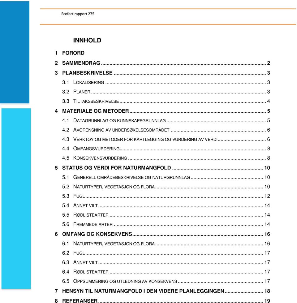 5 KONSEKVENSVURDERING... 8 5 STATUS OG VERDI FOR NATURMANGFOLD... 10 5.1 GENERELL OMRÅDEBESKRIVELSE OG NATURGRUNNLAG... 10 5.2 NATURTYPER, VEGETASJON OG FLORA... 10 5.3 FUGL... 12 5.4 ANNET VILT.