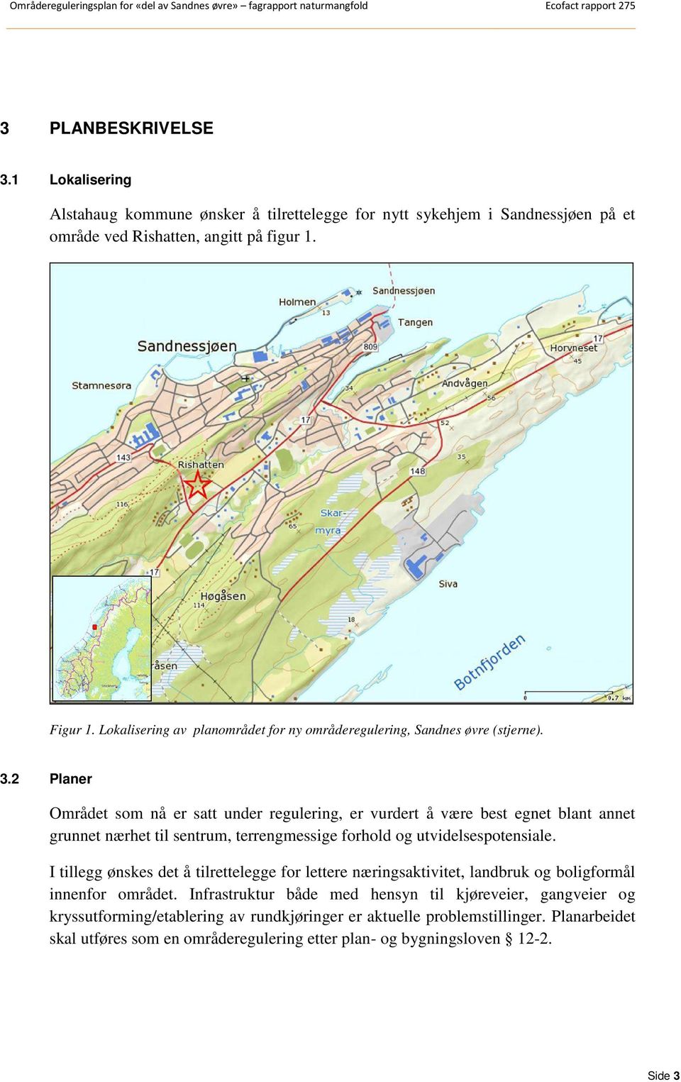 2 Planer Området som nå er satt under regulering, er vurdert å være best egnet blant annet grunnet nærhet til sentrum, terrengmessige forhold og utvidelsespotensiale.