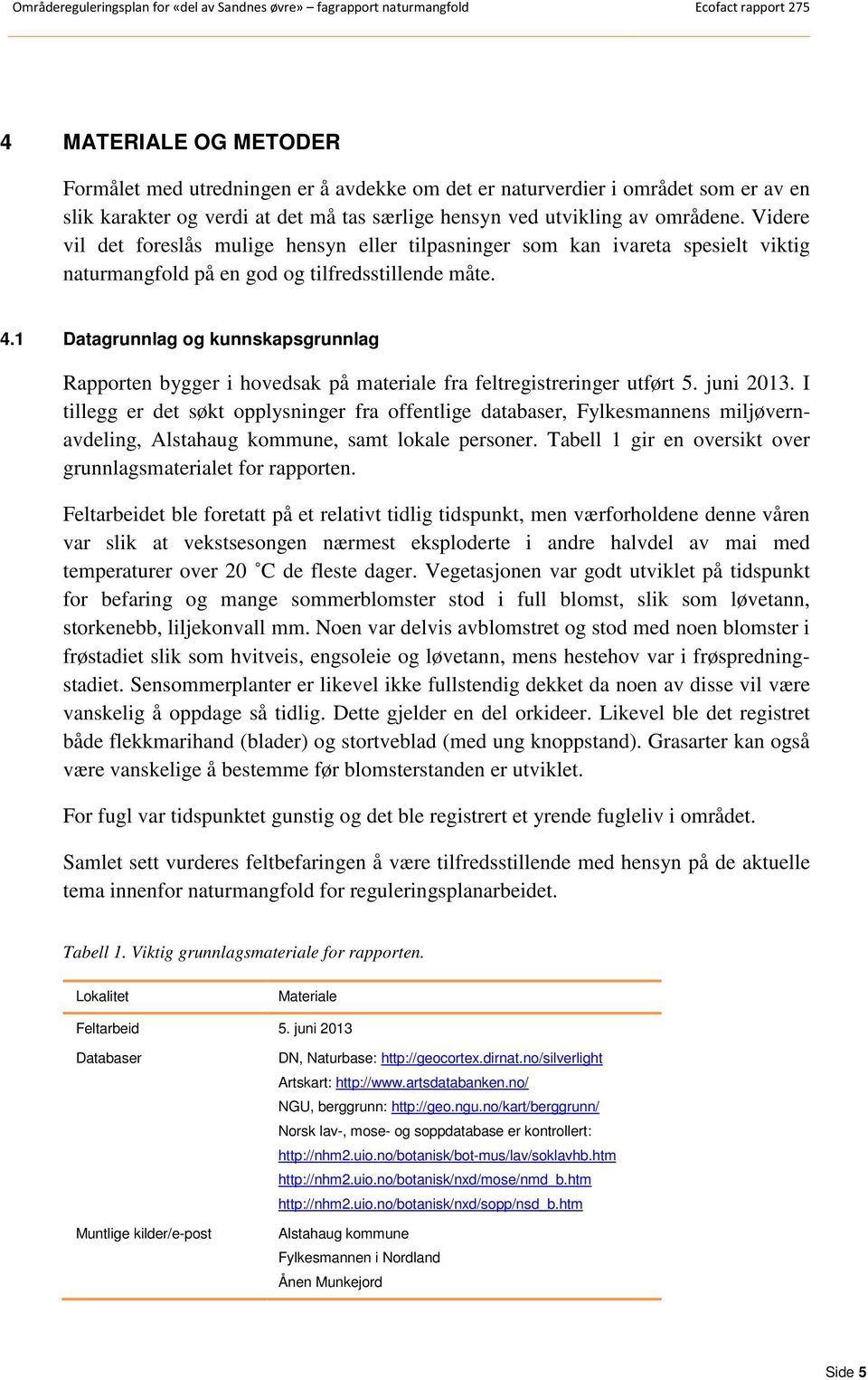 1 Datagrunnlag og kunnskapsgrunnlag Rapporten bygger i hovedsak på materiale fra feltregistreringer utført 5. juni 2013.