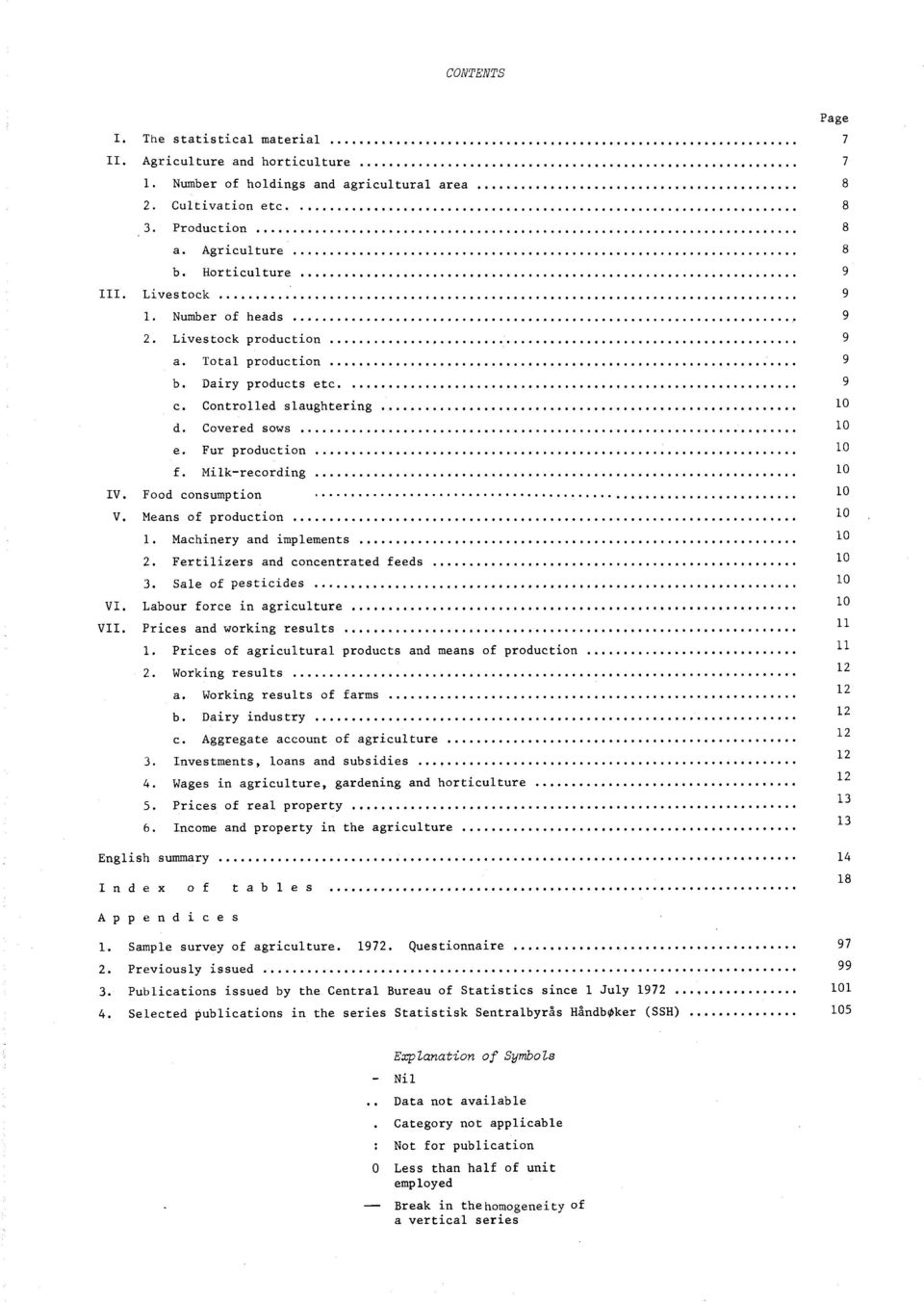 Milkrecording 10 IV. Food consumption 10 V. Means of production 10 1. Machinery and implements 10 2. Fertilizers and concentrated feeds 10 3. Sale of pesticides 10 VI.