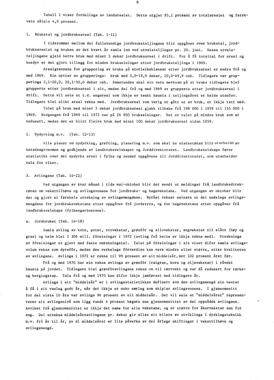 Desse utvalsteljingane gjeld berre bruk med minst 5 dekar jordbruksareal i drift. For å få totaltal for areal og husdyr er det gjort tillegg for mindre brukseiningar etter jordbruksteljinga i 1969.