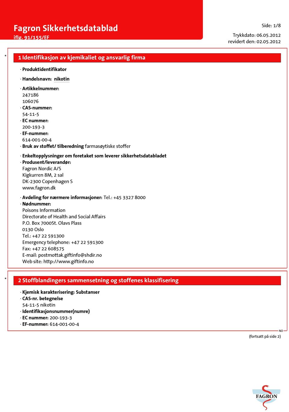 dk Avdeling for nærmere informasjoner: Tel.: +45 3327 8000 Nødnummer: Poisons Information Directorate of Health and Social Affairs P.O. Box 7000St. Olavs Plass 0130 Oslo Tel.