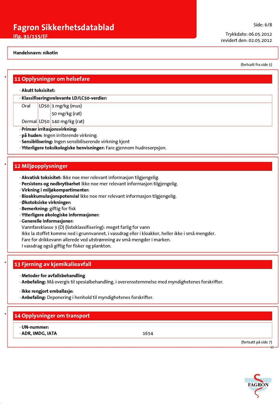 * 12 Miljøopplysninger Akvatisk toksisitet: Ikke noe mer relevant informasjon tilgjengelig. Persistens og nedbrytbarhet Ikke noe mer relevant informasjon tilgjengelig.