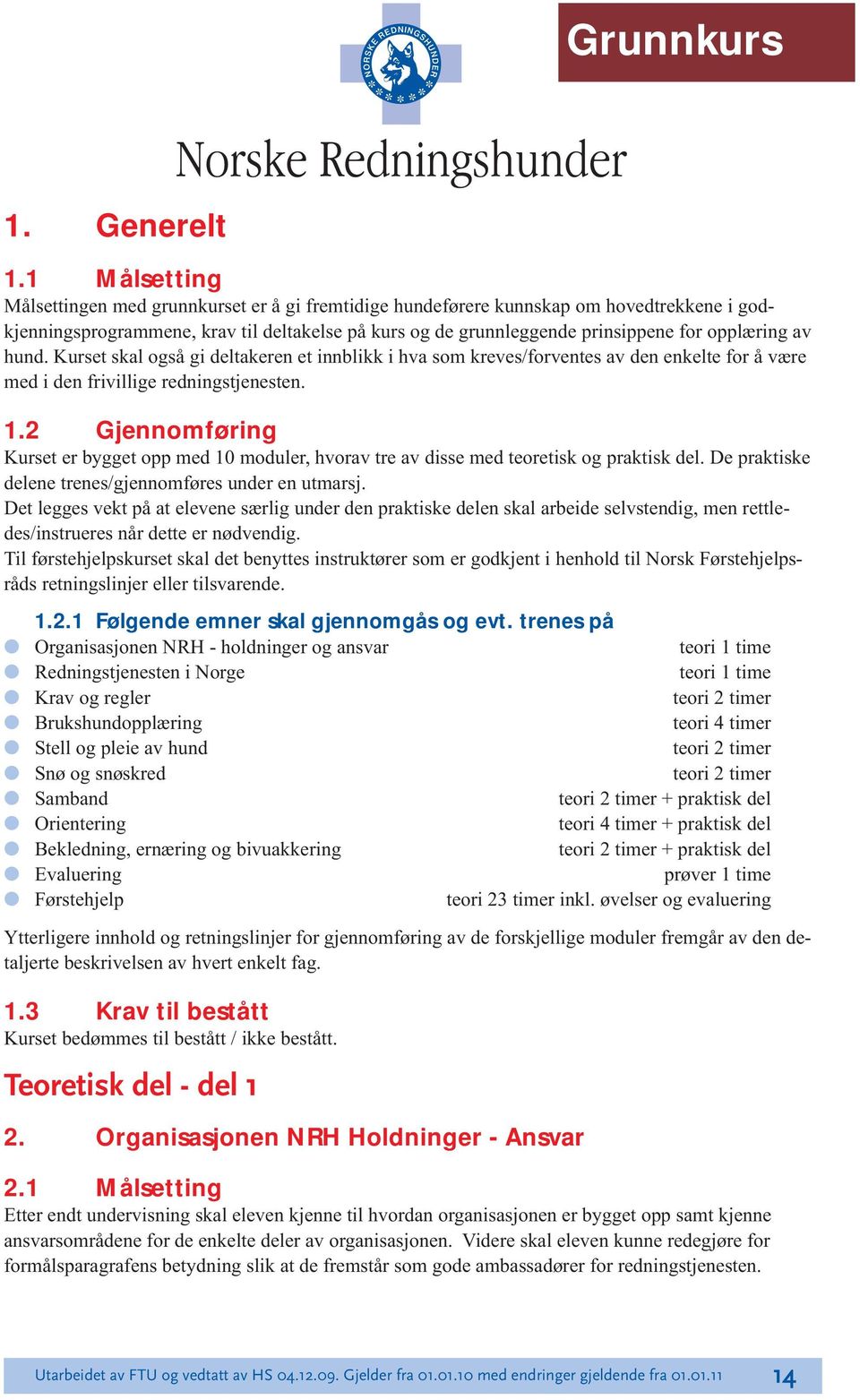 av hund. Kurset skal også gi deltakeren et innblikk i hva som kreves/forventes av den enkelte for å være med i den frivillige redningstjenesten. 1.