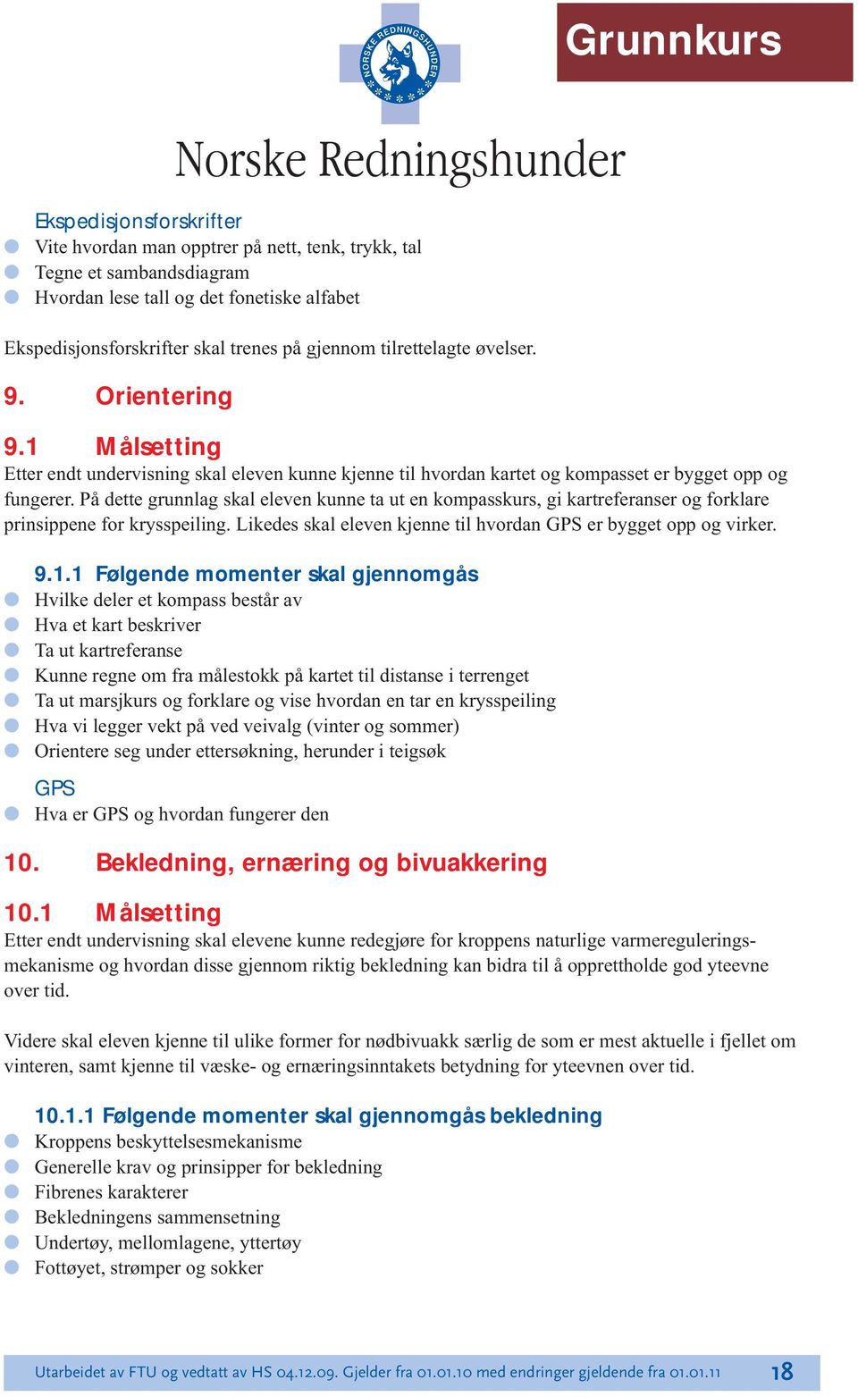 På dette grunnlag skal eleven kunne ta ut en kompasskurs, gi kartreferanser og forklare prinsippene for krysspeiling. Likedes skal eleven kjenne til hvordan GPS er bygget opp og virker. 9.1.