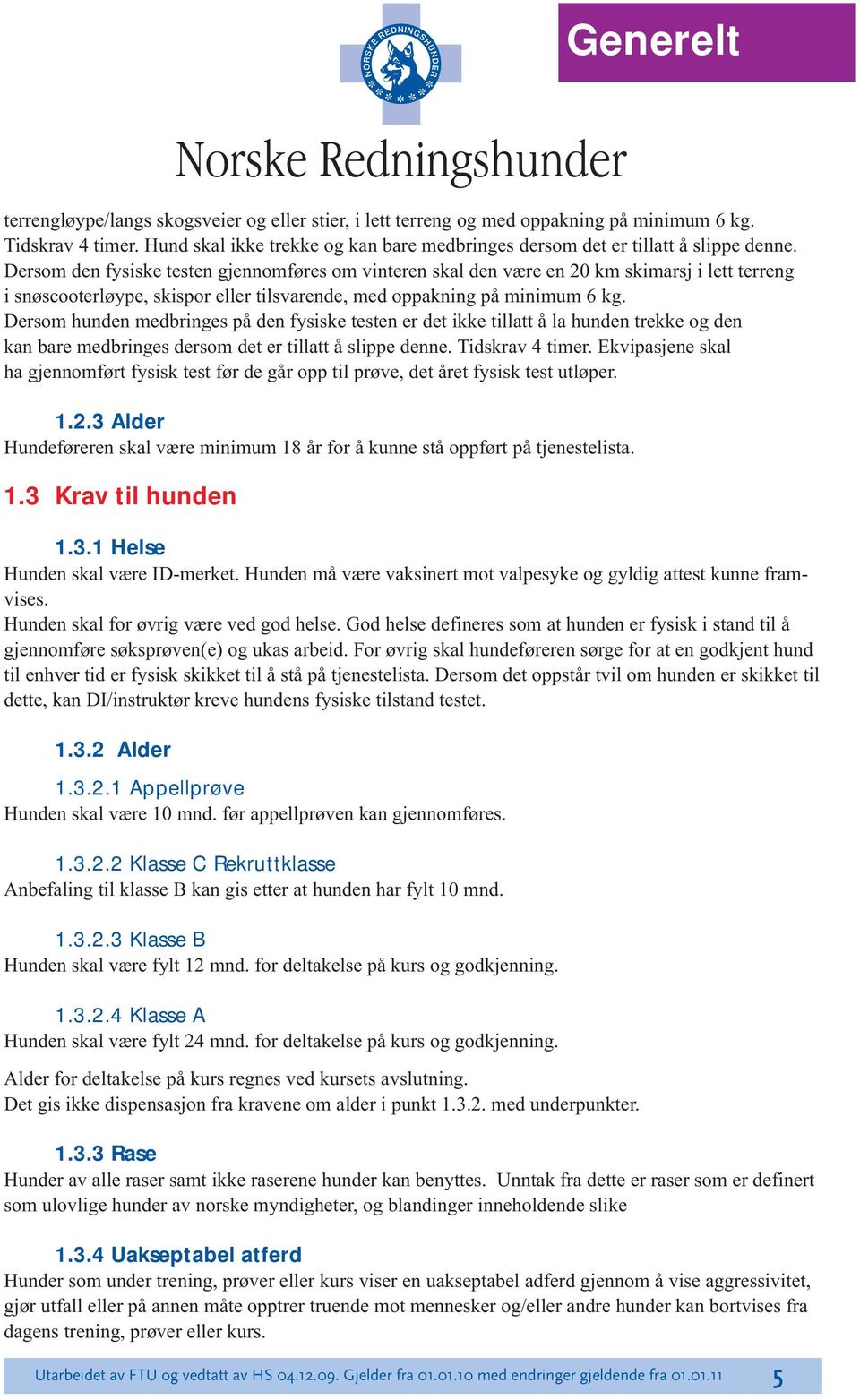 Dersom den fysiske testen gjennomføres om vinteren skal den være en 20 km skimarsj i lett terreng i snøscooterløype, skispor eller tilsvarende, med oppakning på minimum 6 kg.