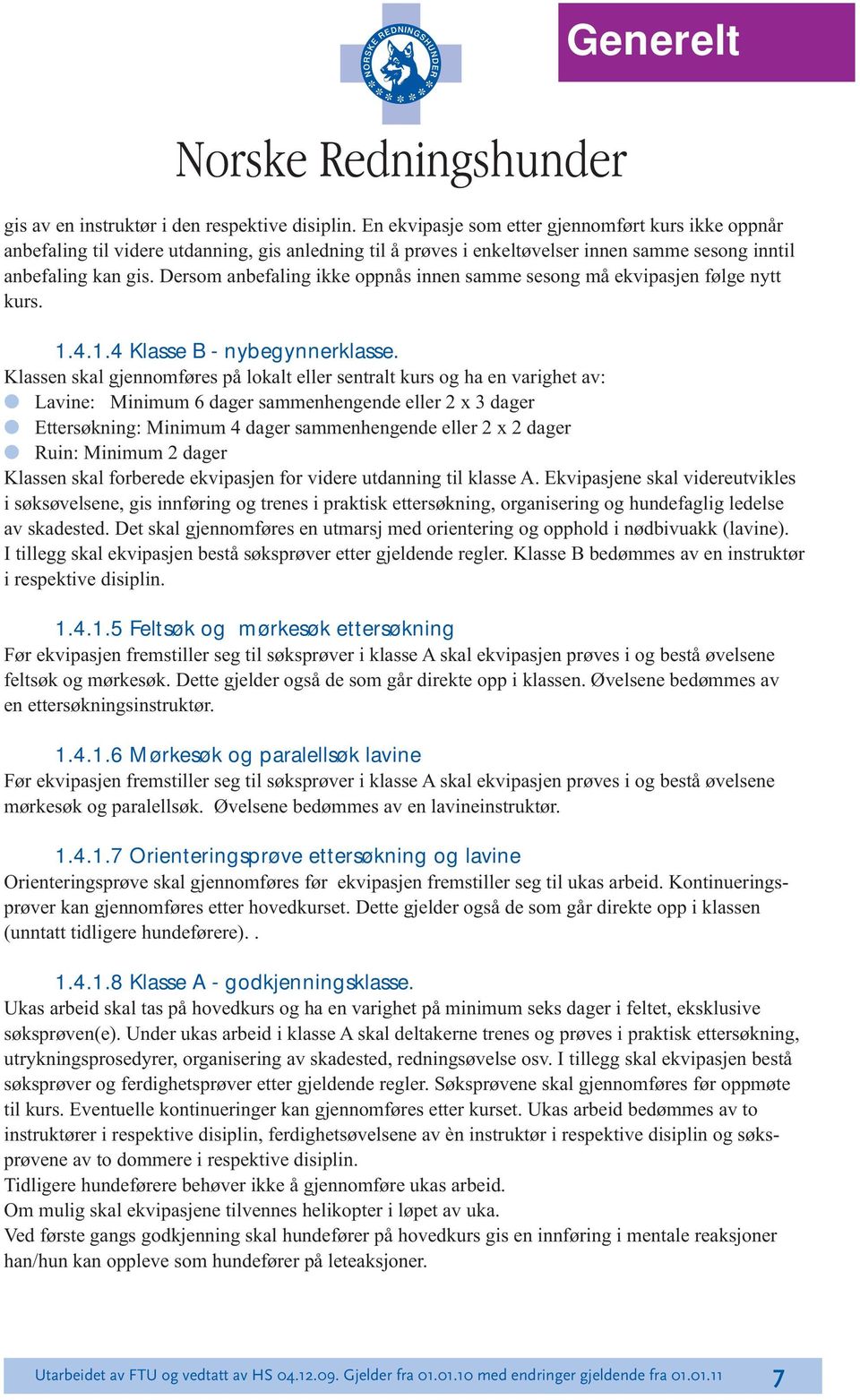 Dersom anbefaling ikke oppnås innen samme sesong må ekvipasjen følge nytt kurs. 1.4.1.4 Klasse B - nybegynnerklasse.