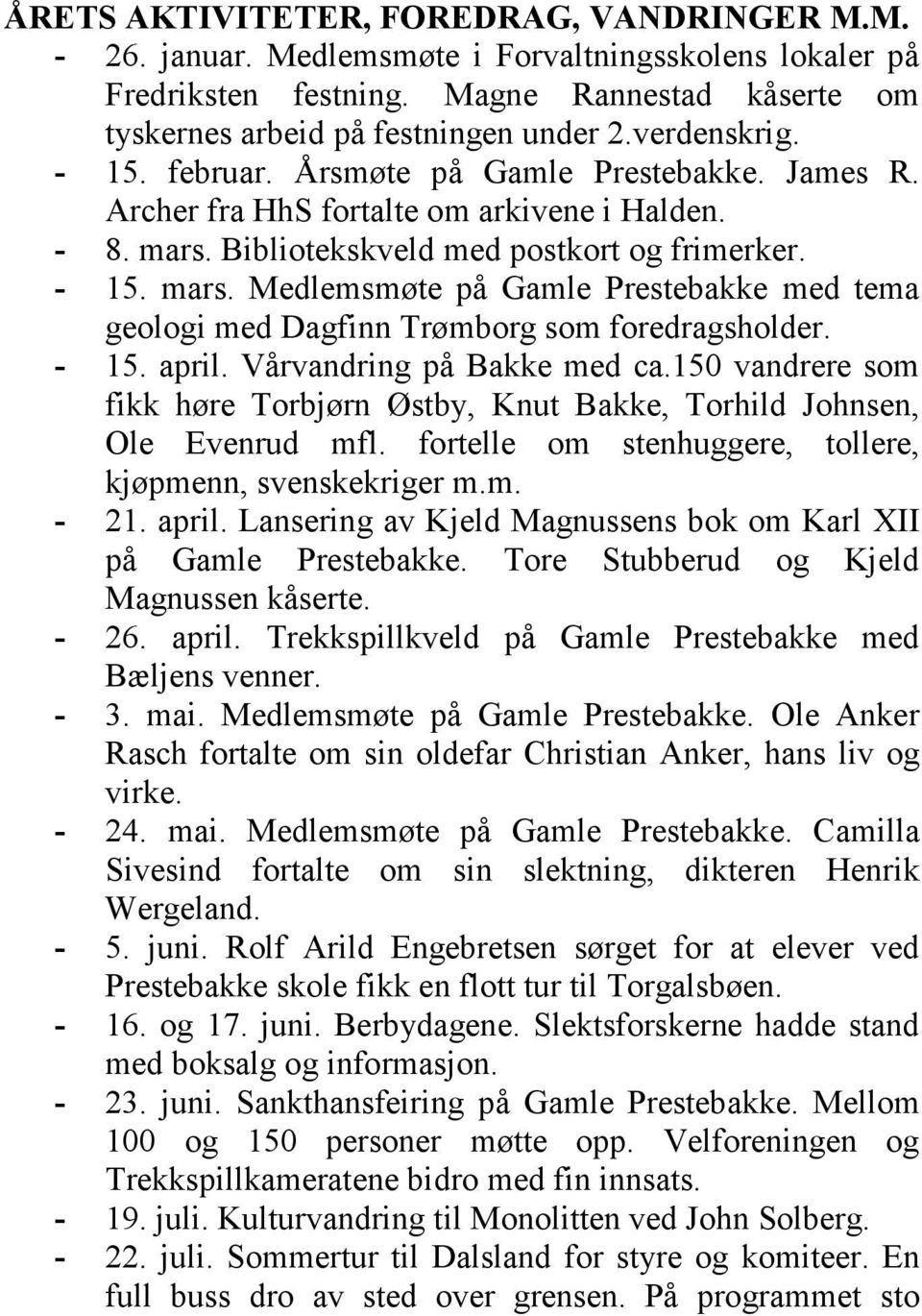 Bibliotekskveld med postkort og frimerker. - 15. mars. Medlemsmøte på Gamle Prestebakke med tema geologi med Dagfinn Trømborg som foredragsholder. - 15. april. Vårvandring på Bakke med ca.