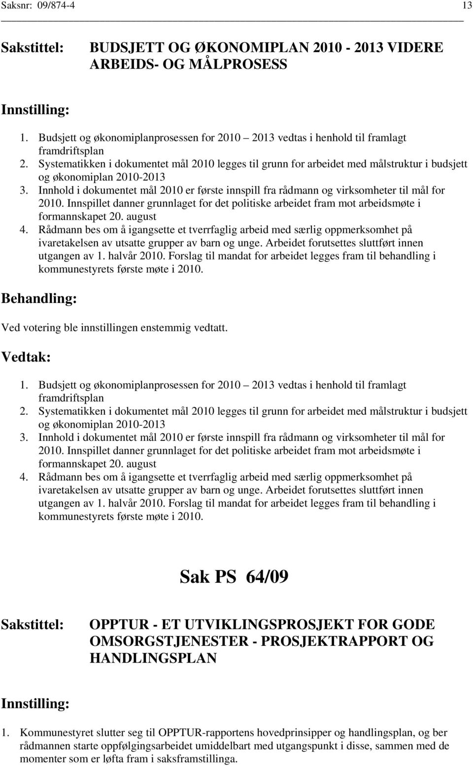 Innhold i dokumentet mål 2010 er første innspill fra rådmann og virksomheter til mål for 2010. Innspillet danner grunnlaget for det politiske arbeidet fram mot arbeidsmøte i formannskapet 20.