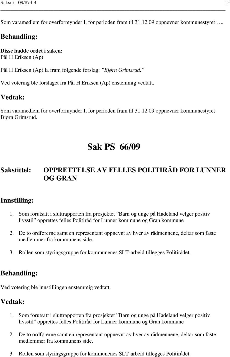 Som varamedlem for overformynder I, for perioden fram til 31.12.09 oppnevner kommunestyret Bjørn Grimsrud. Sak PS 66/09 OPPRETTELSE AV FELLES POLITIRÅD FOR LUNNER OG GRAN 1.