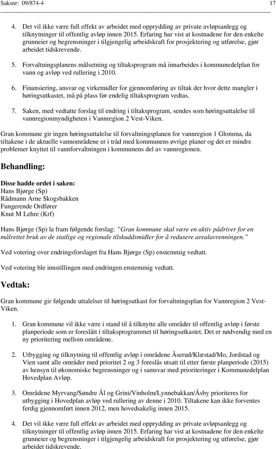 Forvaltningsplanens målsetning og tiltaksprogram må innarbeides i kommunedelplan for vann og avløp ved rullering i 2010. 6.