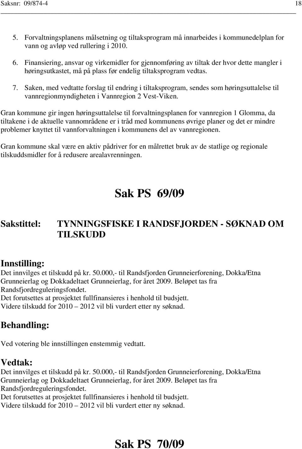 Saken, med vedtatte forslag til endring i tiltaksprogram, sendes som høringsuttalelse til vannregionmyndigheten i Vannregion 2 Vest-Viken.