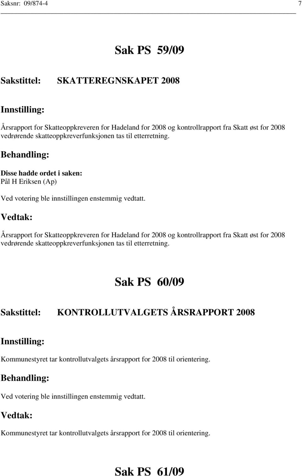 Disse hadde ordet i saken: Pål H Eriksen (Ap) Årsrapport for Skatteoppkreveren for Hadeland for 2008 og kontrollrapport fra Skatt øst for 2008  Sak PS