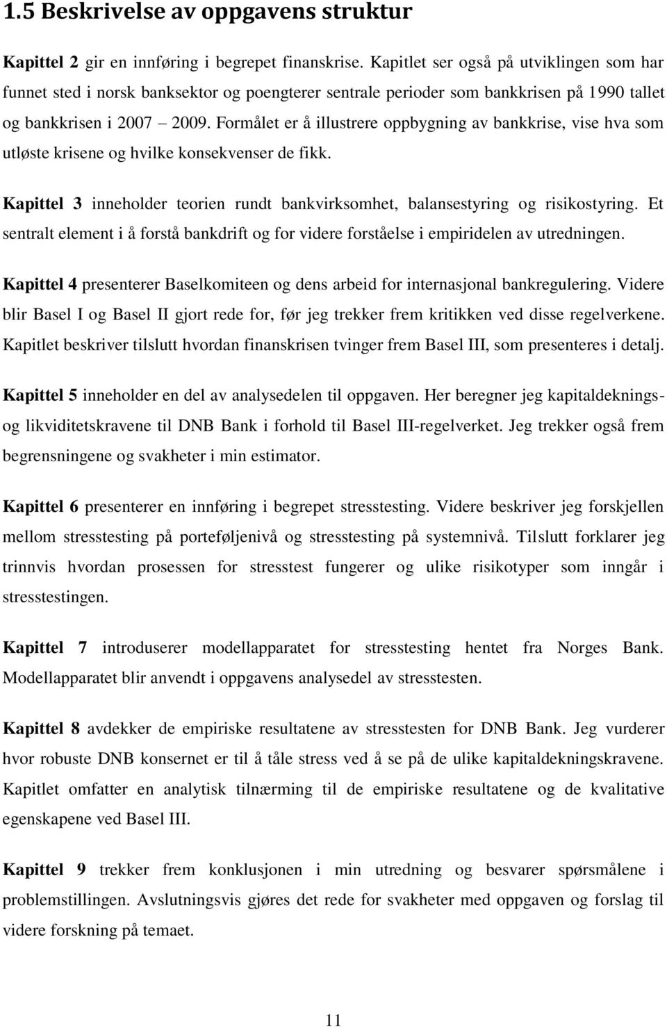 Formålet er å illustrere oppbygning av bankkrise, vise hva som utløste krisene og hvilke konsekvenser de fikk. Kapittel 3 inneholder teorien rundt bankvirksomhet, balansestyring og risikostyring.