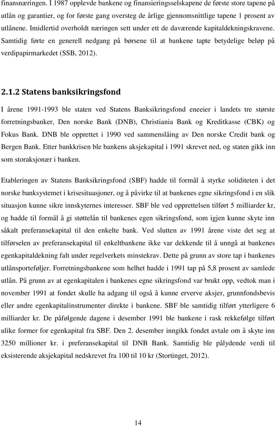 2.1.2 Statens banksikringsfond I årene 1991-1993 ble staten ved Statens Banksikringsfond eneeier i landets tre største forretningsbanker, Den norske Bank (DNB), Christiania Bank og Kreditkasse (CBK)