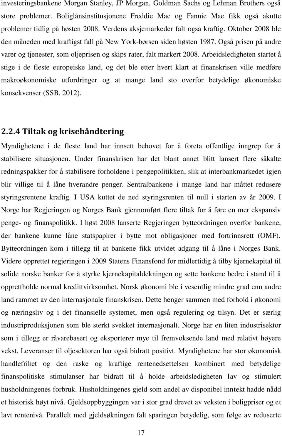 Oktober 2008 ble den måneden med kraftigst fall på New York-børsen siden høsten 1987. Også prisen på andre varer og tjenester, som oljeprisen og skips rater, falt markert 2008.