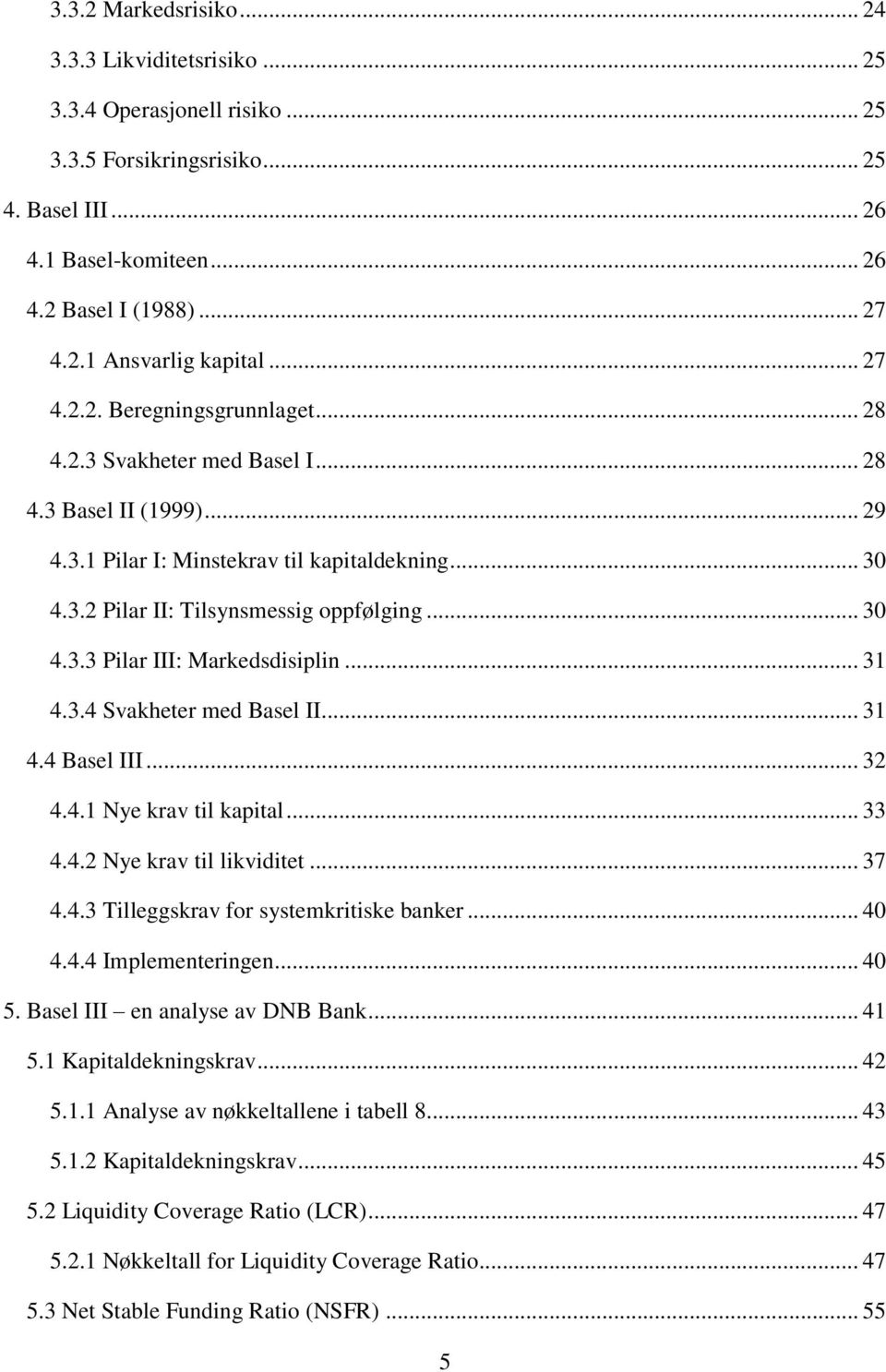 .. 31 4.3.4 Svakheter med Basel II... 31 4.4 Basel III... 32 4.4.1 Nye krav til kapital... 33 4.4.2 Nye krav til likviditet... 37 4.4.3 Tilleggskrav for systemkritiske banker... 40 4.4.4 Implementeringen.