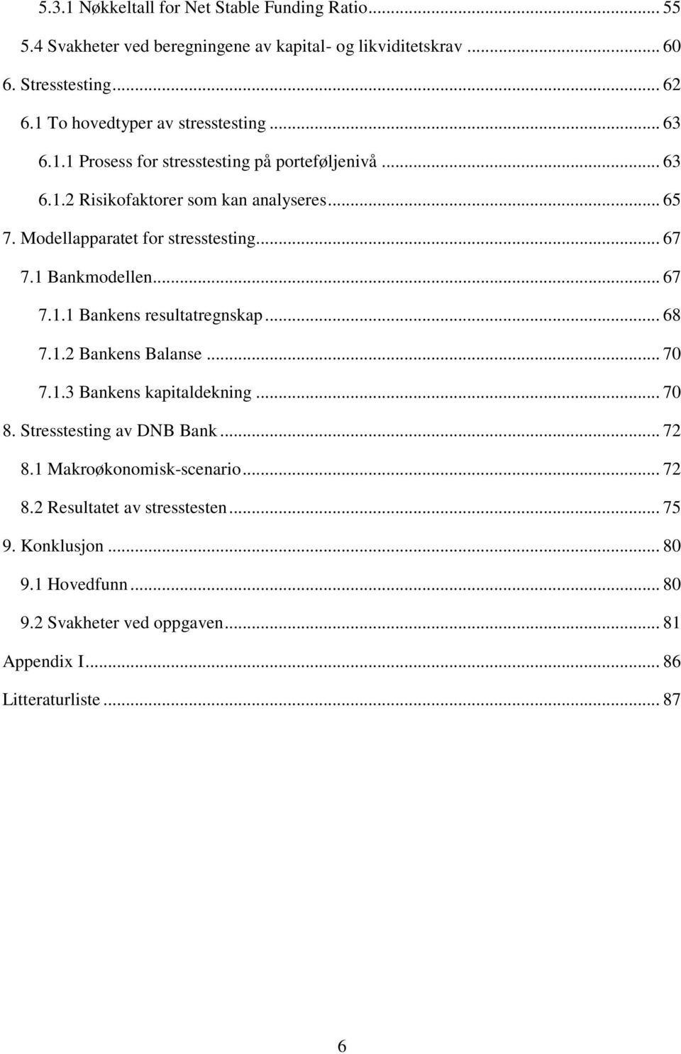 Modellapparatet for stresstesting... 67 7.1 Bankmodellen... 67 7.1.1 Bankens resultatregnskap... 68 7.1.2 Bankens Balanse... 70 7.1.3 Bankens kapitaldekning... 70 8.