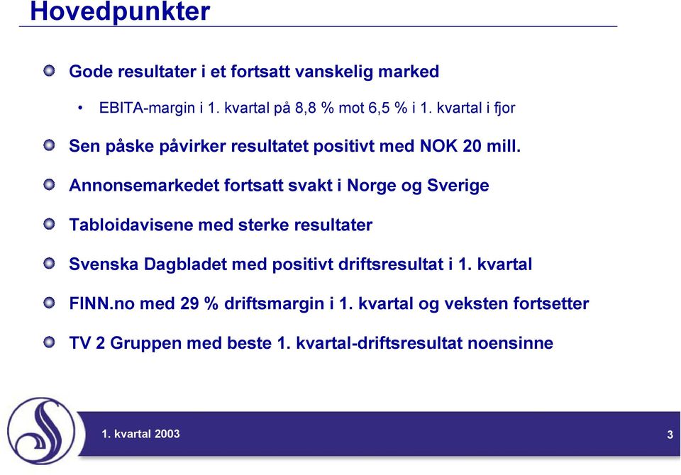 Annonsemarkedet fortsatt svakt i Norge og Sverige Tabloidavisene med sterke resultater Svenska Dagbladet med