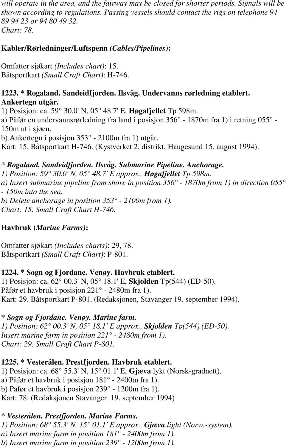 Båtsportkart (Small Craft Chart): H-746. 1223. * Rogaland. Sandeidfjorden. Ilsvåg. Undervanns rørledning etablert. Ankertegn utgår. 1) Posisjon: ca. 59 30.0' N, 05 48.7' E, Høgafjellet Tp 598m.