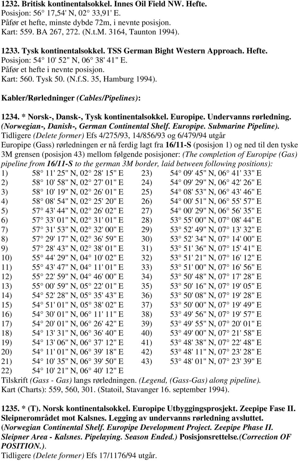 Kabler/Rørledninger (Cables/Pipelines): 1234. * Norsk-, Dansk-, Tysk kontinentalsokkel. Europipe. Undervanns rørledning. (Norwegian-, Danish-, German Continental Shelf. Europipe. Submarine Pipeline).