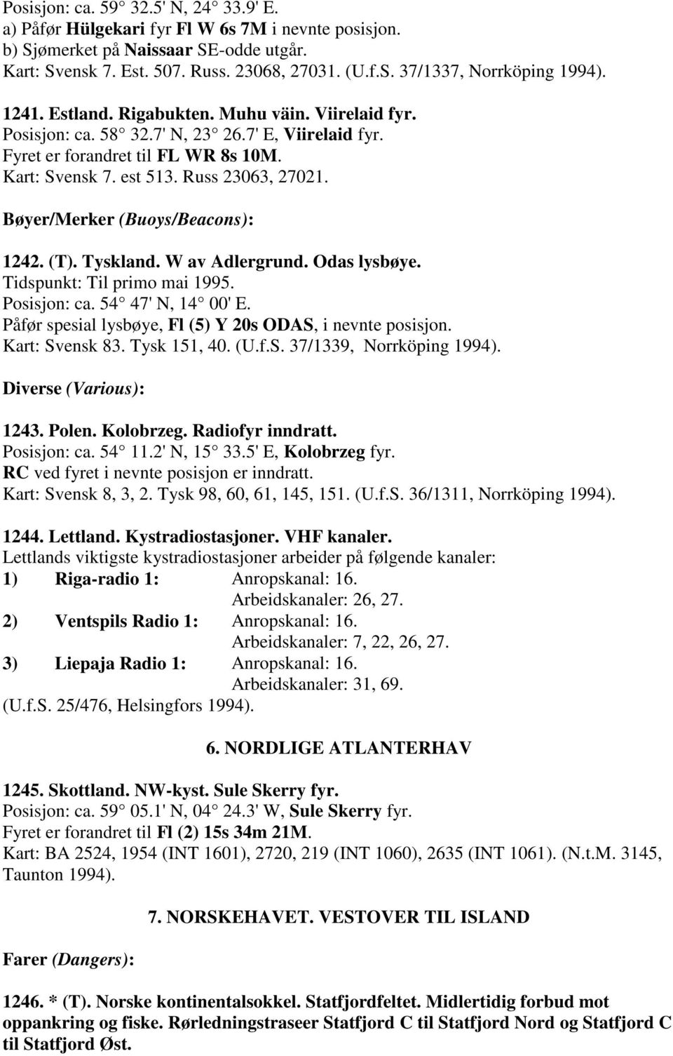 Bøyer/Merker (Buoys/Beacons): 1242. (T). Tyskland. W av Adlergrund. Odas lysbøye. Tidspunkt: Til primo mai 1995. Posisjon: ca. 54 47' N, 14 00' E.