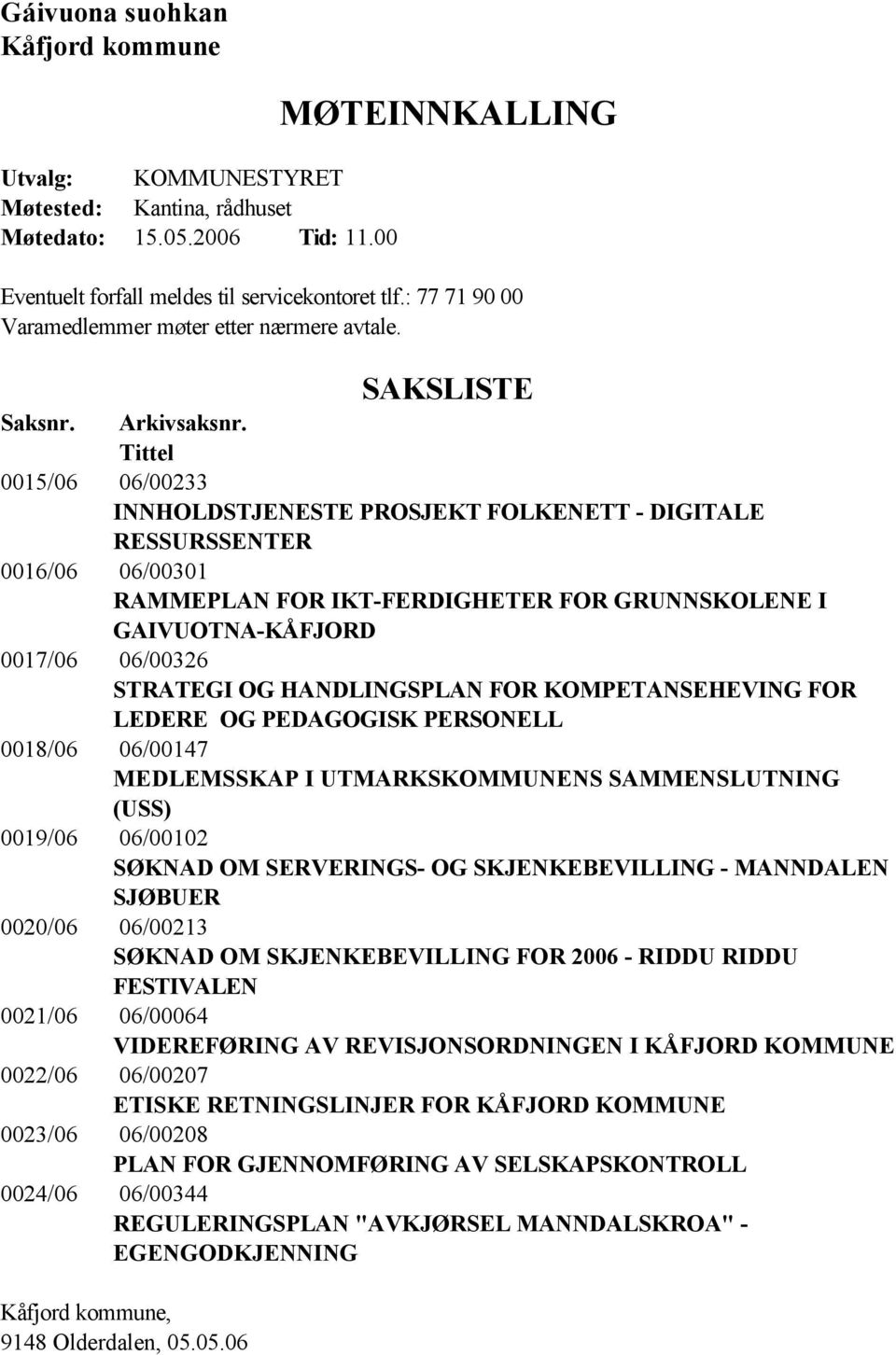 Tittel 0015/06 06/00233 INNHOLDSTJENESTE PROSJEKT FOLKENETT - DIGITALE RESSURSSENTER 0016/06 06/00301 RAMMEPLAN FOR IKT-FERDIGHETER FOR GRUNNSKOLENE I GAIVUOTNA-KÅFJORD 0017/06 06/00326 STRATEGI OG