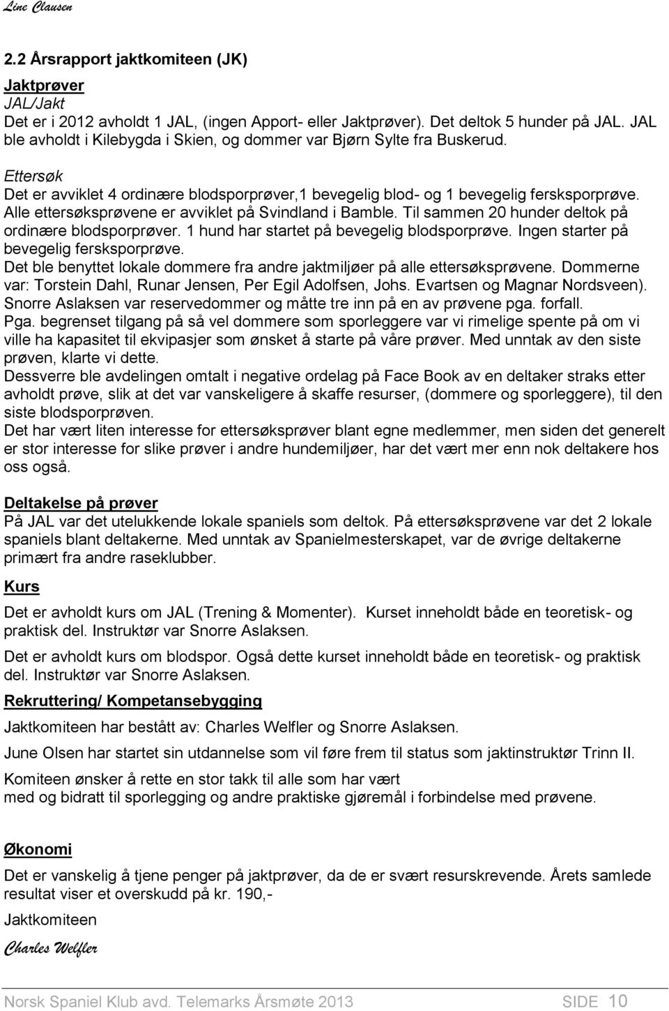 Alle ettersøksprøvene er avviklet på Svindland i Bamble. Til sammen 20 hunder deltok på ordinære blodsporprøver. 1 hund har startet på bevegelig blodsporprøve.