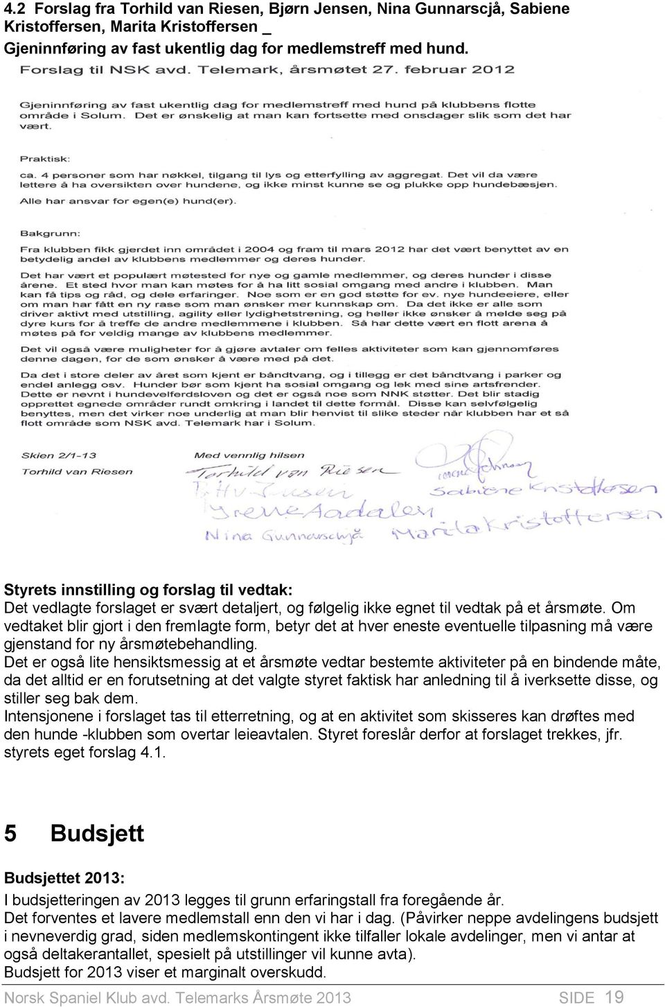 Om vedtaket blir gjort i den fremlagte form, betyr det at hver eneste eventuelle tilpasning må være gjenstand for ny årsmøtebehandling.