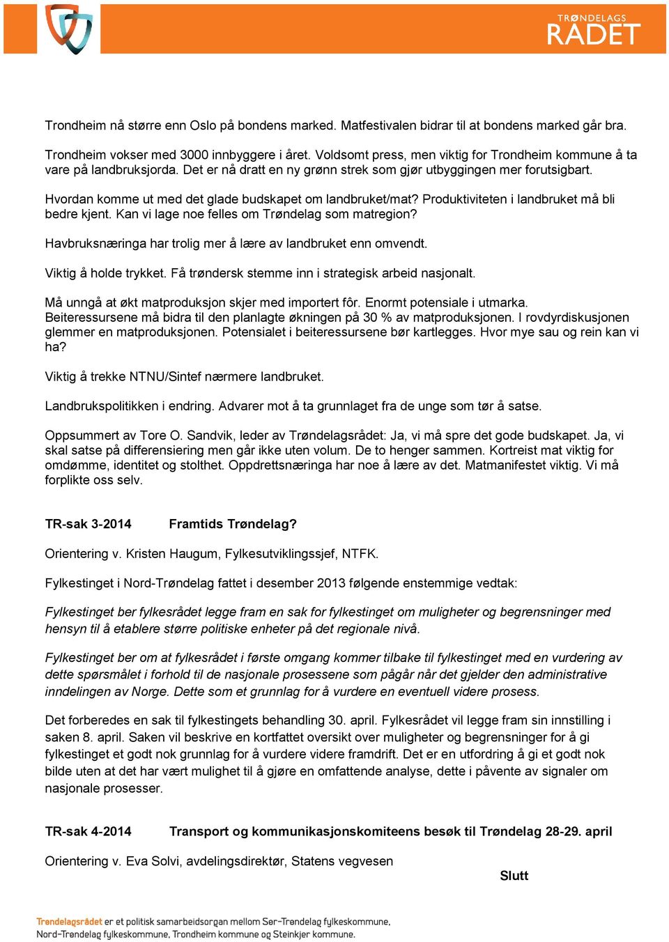 Hvordan komme ut med det glade budskapet om landbruket/mat? Produktiviteten i landbruket må bli bedre kjent. Kan vi lage noe felles om Trøndelag som matregion?