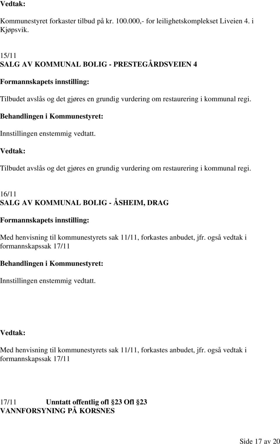 Tilbudet avslås og det gjøres en grundig vurdering om restaurering i kommunal regi.