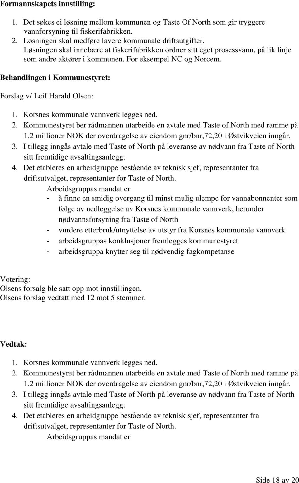 Korsnes kommunale vannverk legges ned. 2. Kommunestyret ber rådmannen utarbeide en avtale med Taste of North med ramme på 1.