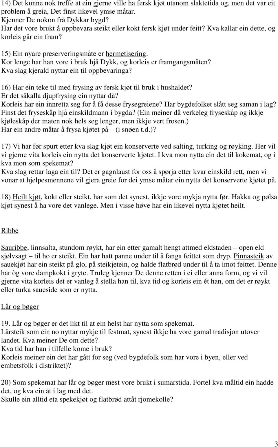 Kor lenge har han vore i bruk hjå Dykk, og korleis er framgangsmåten? Kva slag kjerald nyttar ein til oppbevaringa? 16) Har ein teke til med frysing av fersk kjøt til bruk i hushaldet?