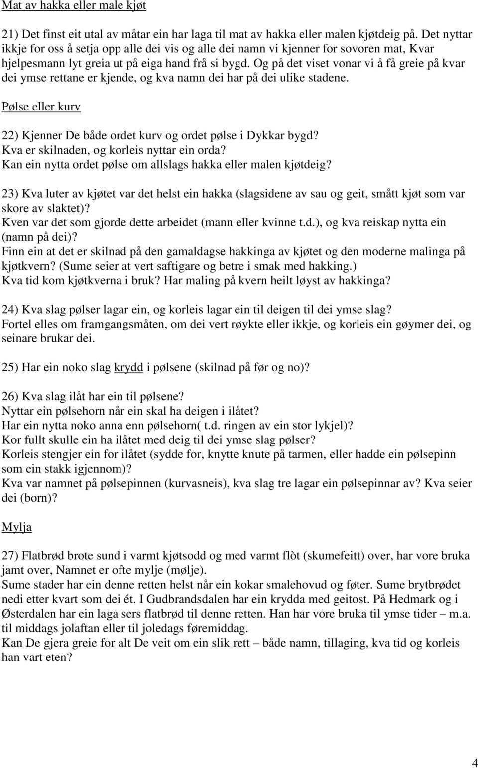 Og på det viset vonar vi å få greie på kvar dei ymse rettane er kjende, og kva namn dei har på dei ulike stadene. Pølse eller kurv 22) Kjenner De både ordet kurv og ordet pølse i Dykkar bygd?